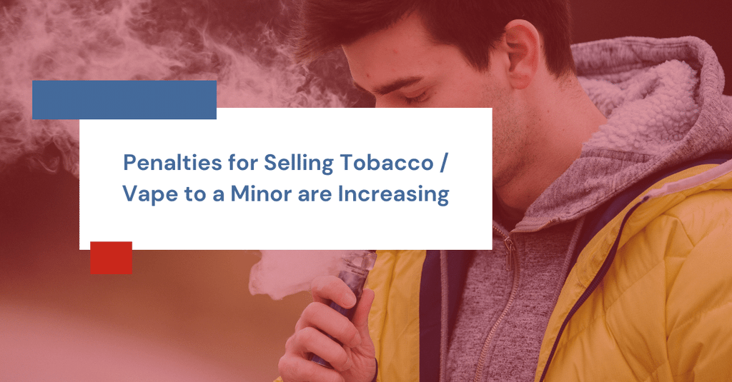 Penalties for Selling Tobacco / Vape to a Minor are Increasing