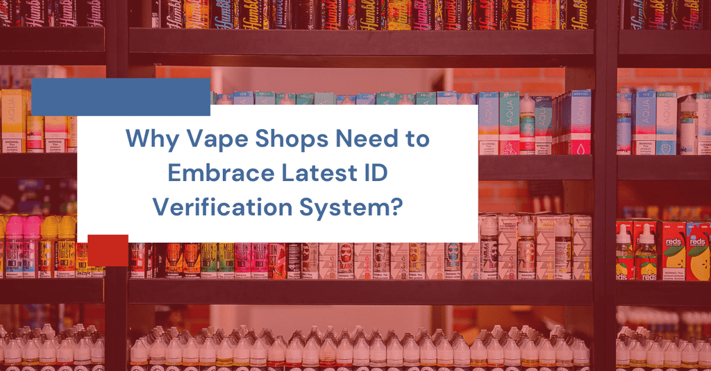 Why Vape Shops Need to Embrace Latest ID Verification System?