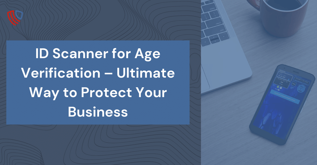 ID Scanner for Age Verification – Ultimate Way to Protect Your Business